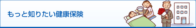 もっと知りたい健康保険