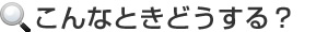 こんなときどうする？