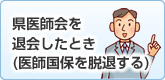 県医師会を退会したとき（医師国保を脱退する）